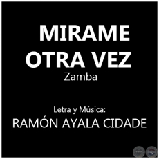 MIRAME OTRA VEZ - Zamba - Letra y Música: RAMÓN AYALA